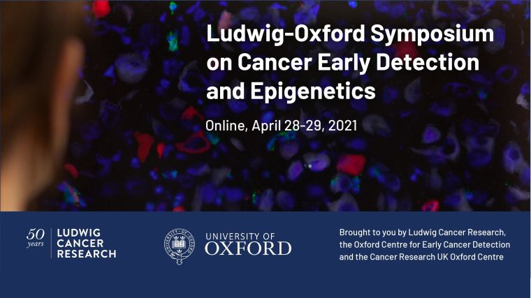Ludwig-Oxford Symposium on Cancer Early Detection and Epigenetics, Online 28-29 April 2021, Brought to you by Ludwig Cancer Research, the Cancer Research UK Oxford Centre and the Oxford Centre for Early Cancer Detection (with the Ludwig Cancer Research and University of Oxford logos).